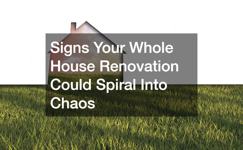 Signs Your Whole House Renovation Could Spiral Into Chaos